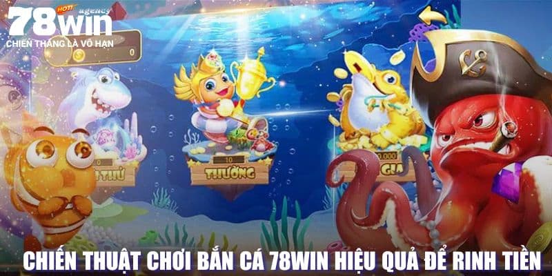 Chiến thuật tham gia bắn cá tại hệ thống 78Win