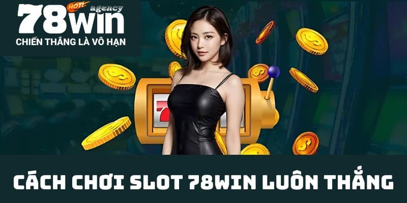 Cách để rinh tiền Jackpot slot 78WIN luôn thắng