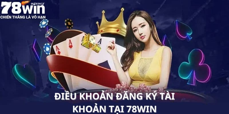 Quy định về tạo tài khoản tại 78WIN