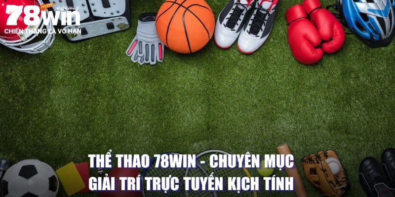 Thể Thao 78Win - Chuyên Mục Giải Trí Trực Tuyến Kịch Tính